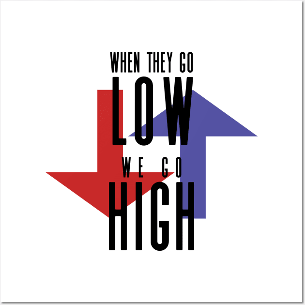 When They Go Low, We Go High Wall Art by kittamazon